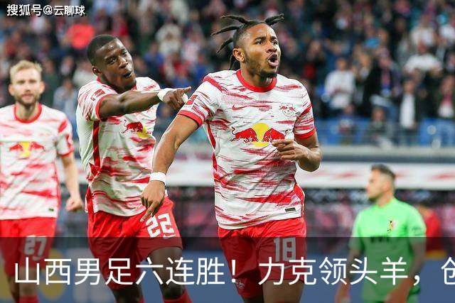 山西男足六连胜！力克领头羊，创中乙历史新纪录！